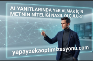AI (Yapay Zeka) Yanıtlarında Yer Almak İçin Metnin Niteliği Nasıl Ölçülür