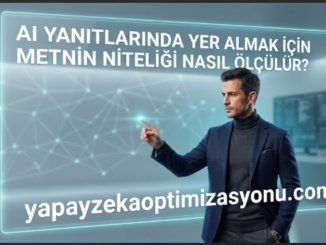 AI (Yapay Zeka) Yanıtlarında Yer Almak İçin Metnin Niteliği Nasıl Ölçülür