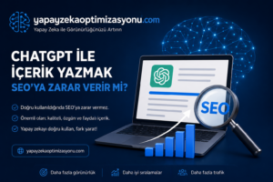 ChatGPT ile İçerik Yazmak SEO’ya Zarar Verir mi