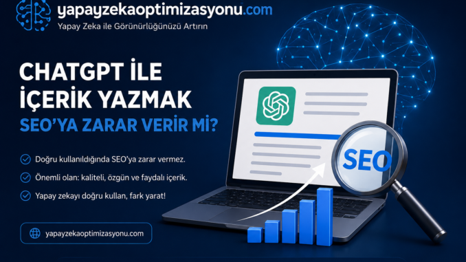 ChatGPT ile İçerik Yazmak SEO’ya Zarar Verir mi